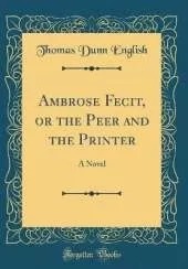 Ambrose Fecit, or the Peer and the Printer: A Novel (Classic Reprint)