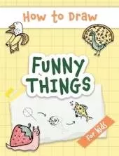 How to Draw Funny Things: Easy and Simple Drawing Book with Step-by-Step Instructions, Perfect for Gifting Children and Beginners on Christmas and Birthdays