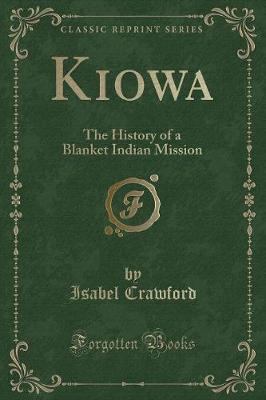 Kiowa: The History of a Blanket Indian Mission (Classic Reprint)