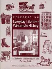 Celebrating Everyday Life in Wisconsin History: A Classroom Exhibit Resource and Planning Guide