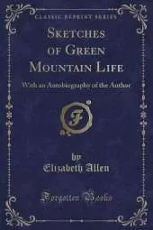 Sketches of Green Mountain Life: With an Autobiography of the Author (Classic Reprint)