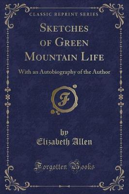 Sketches of Green Mountain Life: With an Autobiography of the Author (Classic Reprint)