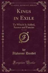Kings in Exile, Vol. 2 of 2: To Which Is Added, Scenes and Fancies (Classic Reprint)