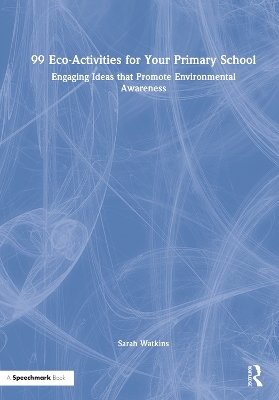 99 Eco-Activities for Your Primary School: Engaging Ideas that Promote Environmental Awareness