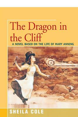 The Dragon in the Cliff: A Novel Based on the Life of Mary Anning