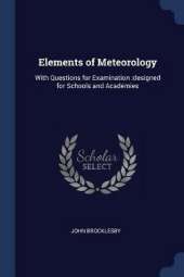 Elements of Meteorology: With Questions for Examination: Designed for Schools and Academies