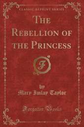 The Rebellion of the Princess (Classic Reprint)