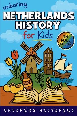 Unboring Netherlands History for Kids: Funny, Interesting, Concise Guide From Dutch Heroes, Quirks & Tales