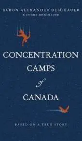 Concentration Camps of Canada: Based on a True Story