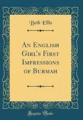 An English Girls First Impressions of Burmah (Classic Reprint)