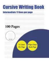 Cursive Writing Book (Intermediate 11 Lines Per Page): A Handwriting and Cursive Writing Book with 100 Pages of Extra Large 8.5 by 11.0 Inch Writing Practise Pages. This Book Has Guidelines for Practising Writing.