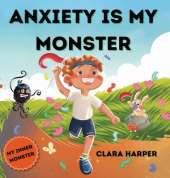 Anxiety Is My Monster: Children's Picture Book on Overcoming Worry, Fear, Stress, and Management of Big Emotions (Social Emotional Learning) (My Inner Monster Series)