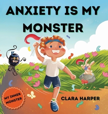 Anxiety Is My Monster: Children's Picture Book on Overcoming Worry, Fear, Stress, and Management of Big Emotions (Social Emotional Learning) (My Inner Monster Series)