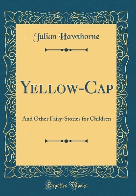 Yellow-Cap: And Other Fairy-Stories for Children (Classic Reprint)