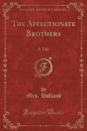 The Affectionate Brothers: A Tale (Classic Reprint)