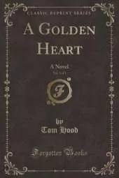 A Golden Heart, Vol. 1 of 3: A Novel (Classic Reprint)