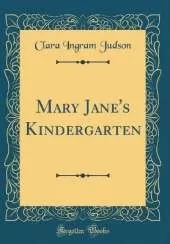 Mary Jane's Kindergarten (Classic Reprint)