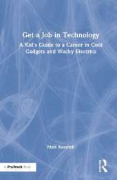 Get a Job in Technology: A Kid's Guide to a Career in Cool Gadgets and Wacky Electrics