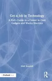 Get a Job in Technology: A Kid's Guide to a Career in Cool Gadgets and Wacky Electrics