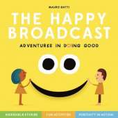Happy Broadcast: Adventures in Doing Good: Incredible Stories & Fun Activities to Inspire Positivity-in-Action