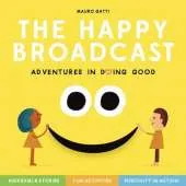 Happy Broadcast: Adventures in Doing Good: Incredible Stories & Fun Activities to Inspire Positivity-in-Action
