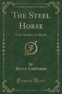 The Steel Horse: Or the Rambles of a Bicycle (Classic Reprint)