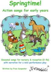 Springtime Action Songs!: Seasonal Songs for Nursery and Reception (3-5 Years) + Short Narrated Performance Play