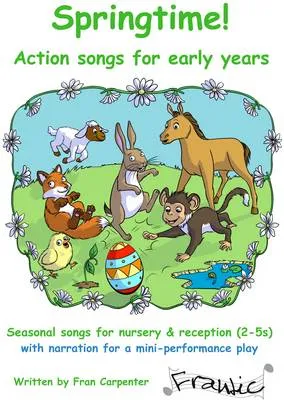 Springtime Action Songs!: Seasonal Songs for Nursery and Reception (3-5 Years) + Short Narrated Performance Play