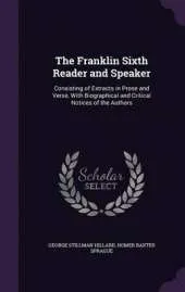 The Franklin Sixth Reader and Speaker: Consisting of Extracts in Prose and Verse, with Biographical and Critical Notices of the Authors