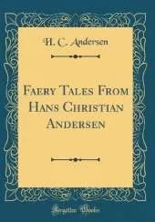 Faery Tales From Hans Christian Andersen (Classic Reprint)