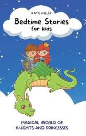 Bedtime Stories for Kids: Wonderful Fairy Tales Will Lead your Children into a Magical World of Knights and Princesses, Developing Their Imagination and Values.