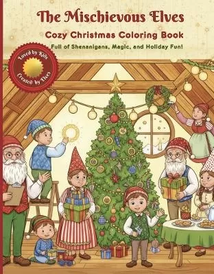 The Mischievous Elves : The Cozy Christmas Coloring Book: Magic, and Holiday Fun for the Whole Family (Ages 4 and Up)