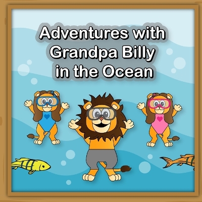 Adventures with Grandpa Billy in the Ocean