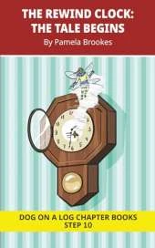 The Rewind Clock. The Tale Begins: Decodable Chapter Book Series for Students Learning to Read. For Developing Readers and Students with Dyslexia. (Step 10-Open Syllables, "Y" as Long "I," Advancing Two-Syllable Words)