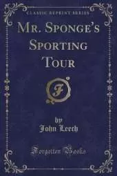 Mr. Sponge's Sporting Tour (Classic Reprint)
