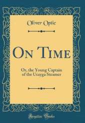 On Time: Or, the Young Captain of the Ucayga Steamer (Classic Reprint)