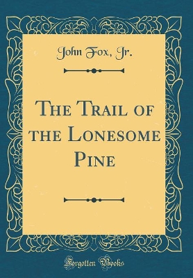 The Trail of the Lonesome Pine (Classic Reprint)