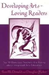 Developing Arts Loving Readers: Top Ten Questions Teachers are Asking about Integrated Arts Education