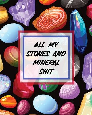 All My Stones and Minerals Shit: Rock Collecting Earth Sciences Crystals and Gemstones