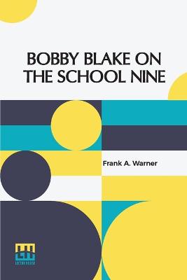 Bobby Blake On The School Nine: Or The Champions Of The Monatook Lake League