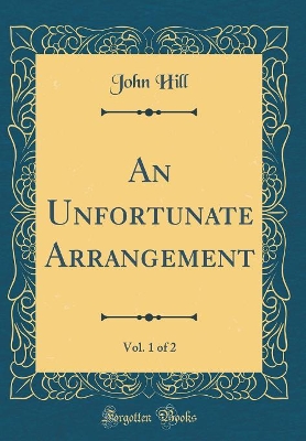 An Unfortunate Arrangement, Vol. 1 of 2 (Classic Reprint)