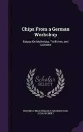 Chips from a German Workshop: Essays on Mythology, Traditions, and Customs
