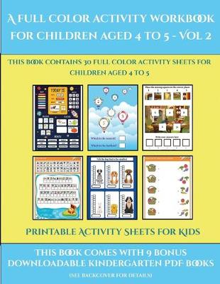 Printable Activity Sheets for Kids (A full color activity workbook for children aged 4 to 5 - Vol 2): This book contains 30 full color activity sheets for children aged 4 to 5