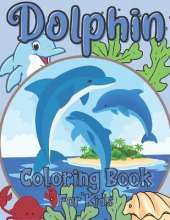 Dolphin Coloring Book For Kids: For Girls And Boys Ages 2-12: For Everyone Who Loves Dolphins: 26 Unique Designs