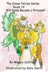 The Colour Fairies Series Book 14: Will Golda Become a Princess?