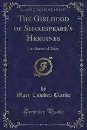 The Girlhood of Shakespeare's Heroines: In a Series of Tales (Classic Reprint)