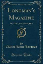 Longman's Magazine, Vol. 30: May, 1897, to October, 1897 (Classic Reprint)