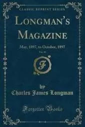 Longman's Magazine, Vol. 30: May, 1897, to October, 1897 (Classic Reprint)