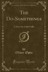 The Do-Somethings: A Story for Little Folks (Classic Reprint)