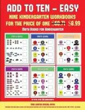 Math Books for Kindergarten (Add to Ten - Easy): 30 Full Color Preschool/Kindergarten Addition Worksheets That Can Assist with Understanding of Math